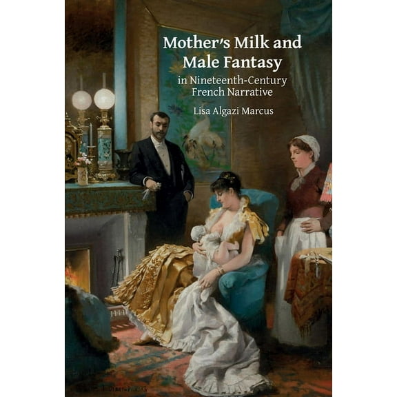 Studies in Modern and Contemporary Franc Mother's Milk and Male Fantasy in Nineteenth-Century French Narrative, Book 9, (Paperback)