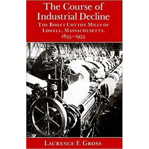 Pre-Owned The Course of Industrial Decline: The Boott Cotton Mills of Lowell, Massachusetts, 1835-1955 (Paperback) 0801863635 9780801863639