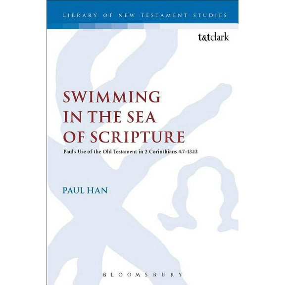 Library of New Testament Studies Swimming in the Sea of Scripture: Paul's Use of the Old Testament in 2 Corinthians 4:7-13:13, Book 519, (Paperback)