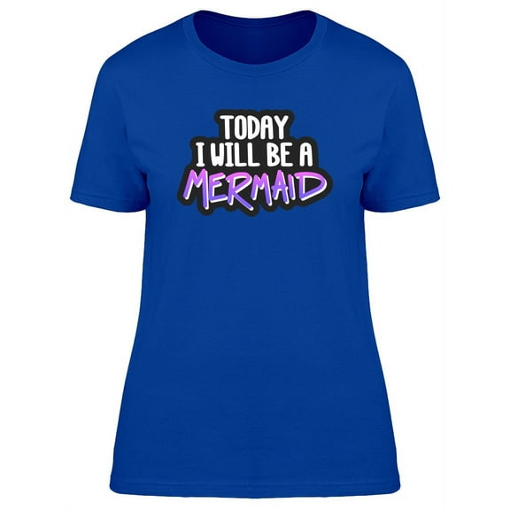 Today I Will Be A Mermaid, Funny T-Shirt Women -Image by Shutterstock, Female XX-Large