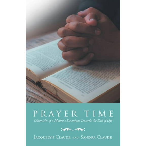 Prayer Time: Chronicles of a Mother's Devotions Towards the End of Life (Paperback)