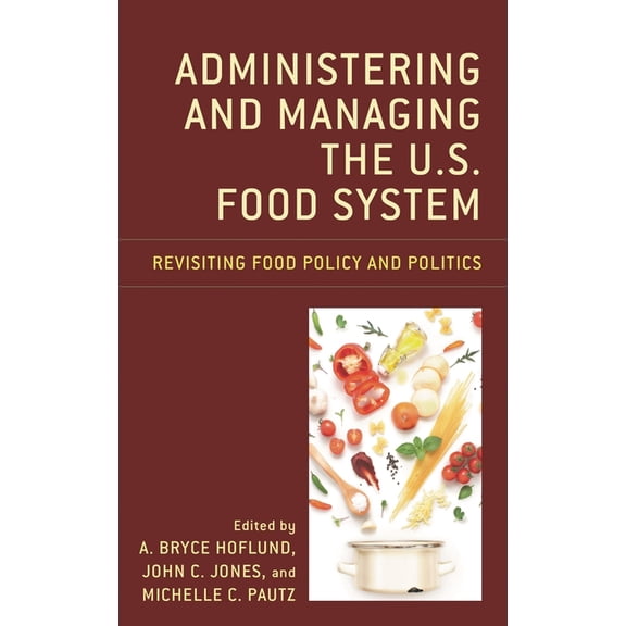 Administering and Managing the U.S. Food System: Revisiting Food Policy and Politics, (Hardcover)