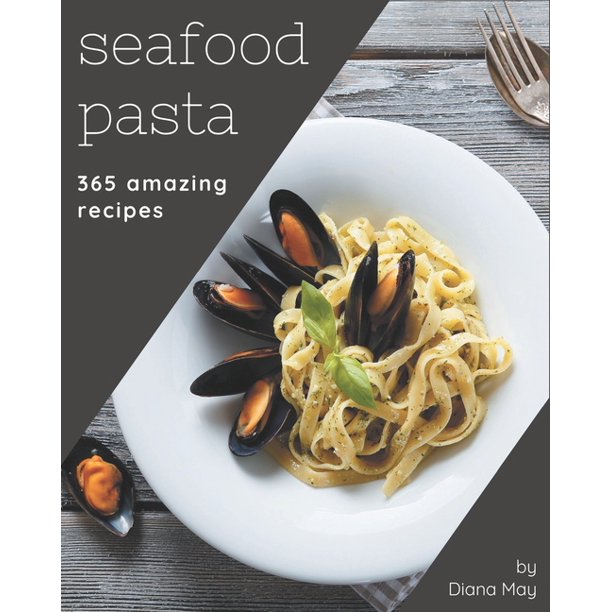 365 Amazing Seafood Pasta Recipes : A Highly Recommended Seafood Pasta  Cookbook (Paperback) 