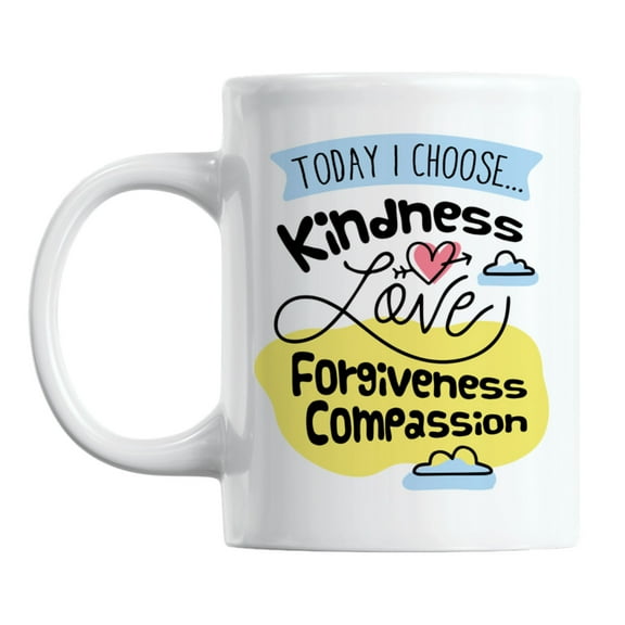Today I Choose Kindness, Love, Forgiveness, Compassion Coffee & Tea Mug (11oz)