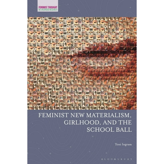 Feminist Thought in Childhood Research Feminist New Materialism, Girlhood, and the School Ball, (Paperback)