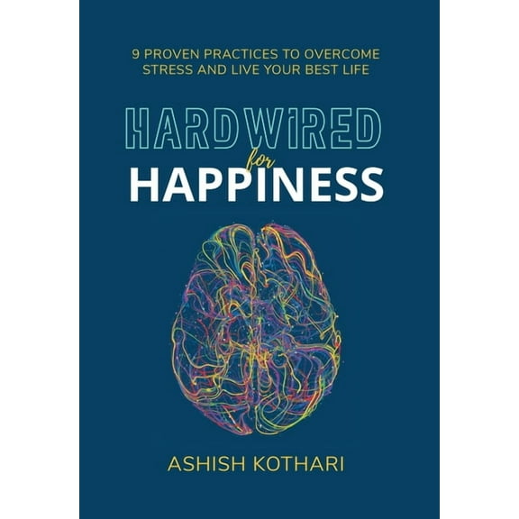 Hardwired for Happiness: 9 Proven Practices to Overcome Stress and Live Your Best Life, (Hardcover)