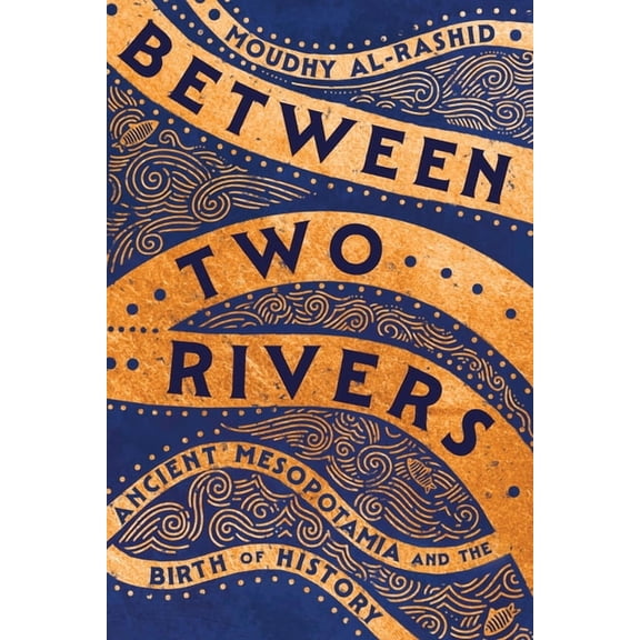 Between Two Rivers: Ancient Mesopotamia and the Birth of History, (Paperback)
