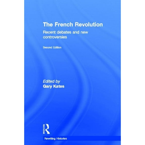 Rewriting Histories The French Revolution: Recent Debates and New Controversies, (Hardcover)