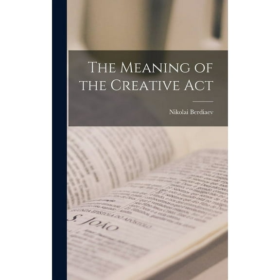 The Meaning of the Creative Act, (Hardcover)