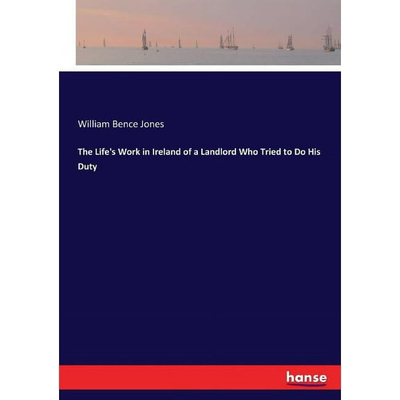 The Life's Work in Ireland of a Landlord Who Tried to Do His Duty, (Paperback)