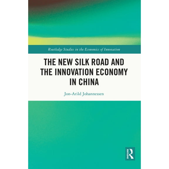 Routledge Studies in the Economics of In The New Silk Road and the Innovation Economy in China, (Hardcover)