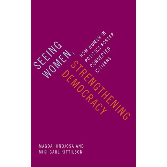 Seeing Women, Strengthening Democracy: How Women in Politics Foster Connected Citizens, (Hardcover)