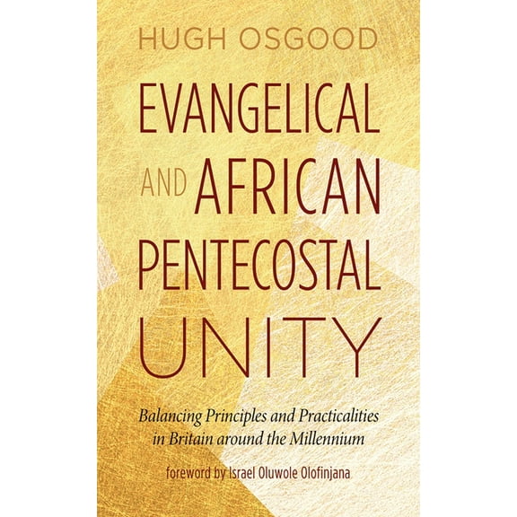 Evangelical and African Pentecostal Unity: Balancing Principles and Practicalities in Britain Around the Millennium, (Hardcover)