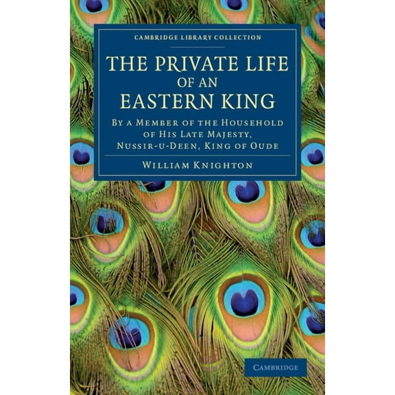 Cambridge Library Collection - South Asi The Private Life of an Eastern King, (Paperback)