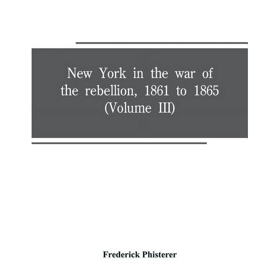 New York in the war of the rebellion, 1861 to 1865 (Volume III), (Paperback)