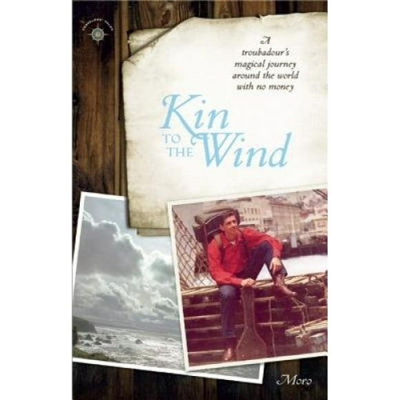 Kin to the Wind: A Troubadour's Magical Journey Around the World with No Money