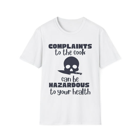 Funny Saying Complains to the Cook Can Be Dangerous Kitchen Novelty Chef Cooker Husband Mom Women Men Dad   Unisex Softstyle T-Shirt