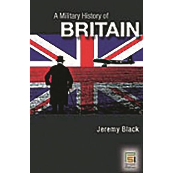 A Military History of Britain: From 1775 to the Present, (Hardcover)