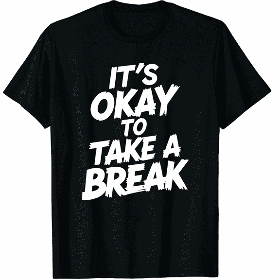 It’s Okay to Take a Break Mental Health Self Care Graphic T-Shirt for Men and Women