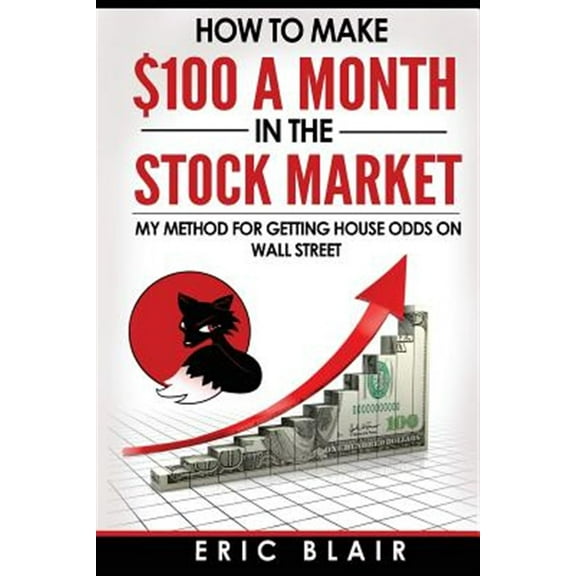 How to Make $100 a Month in the Stock Market: My Method for Getting House Odds on Wall Street
