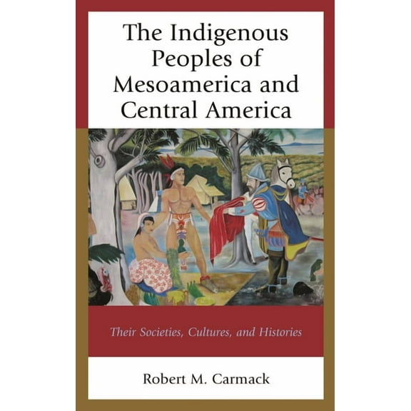 Indigenous Peoples of Mesoamerica and Central America: Their Societies, Cultures, and Histories, (Paperback)