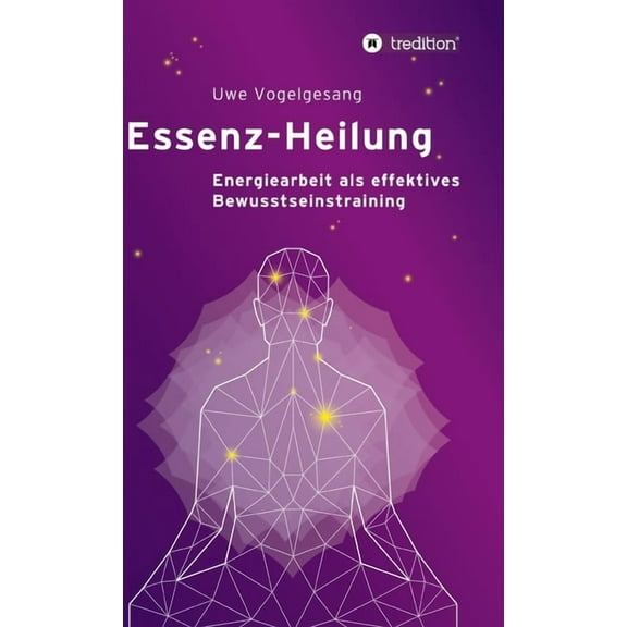 Essenz-Heilung: Energiearbeit als effektives Bewusstseinstraining (Hardcover)