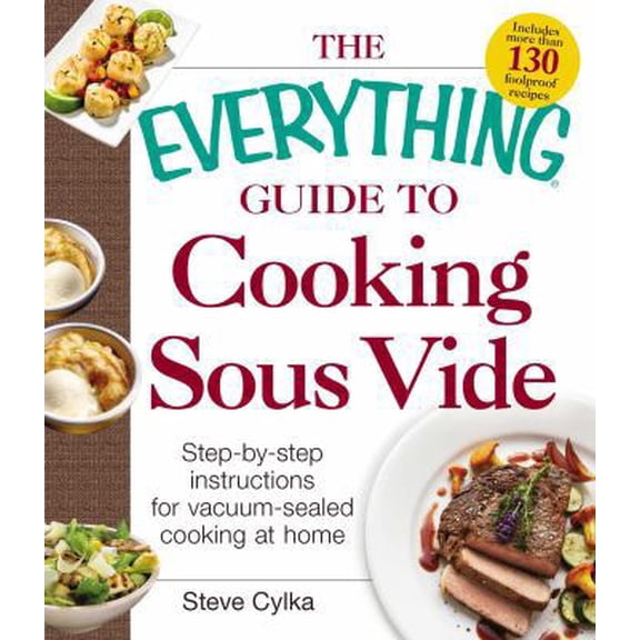 Pre-Owned The Everything Guide to Cooking Sous Vide: Step-By-Step Instructions for Vacuum-Sealed Cooking at Home (Paperback) 1440588368 9781440588365