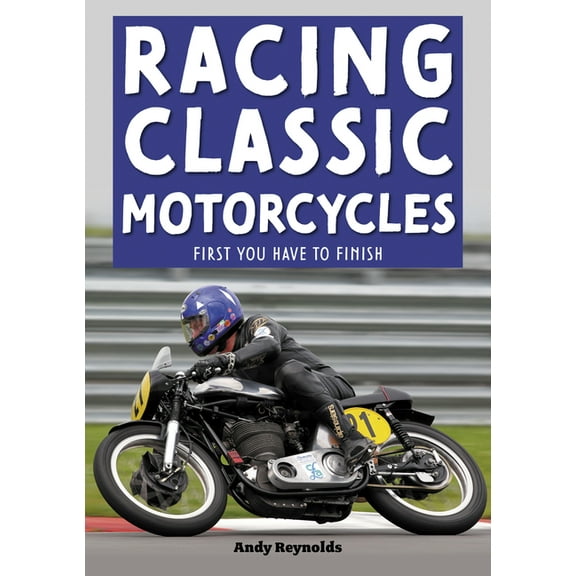 Racing Classic Motorcycles: First You Have to Finish, (Paperback)