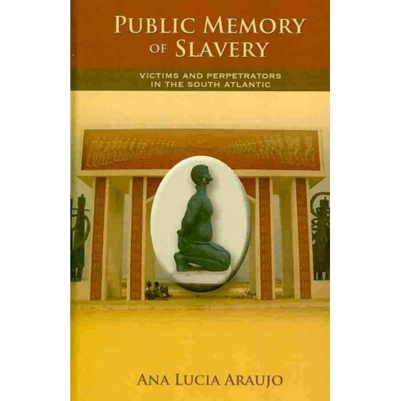 Public Memory of Slavery: Victims and Perpetrators in the South Atlantic (Hardcover)