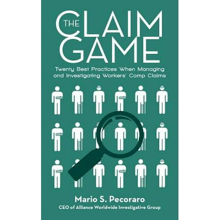 The Claim Game : Twenty Best Practices When Managing and Investigating Workers' Comp