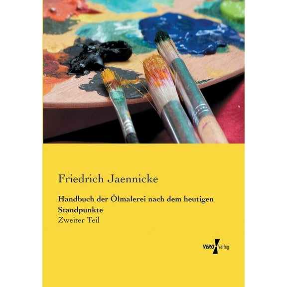 Handbuch der Ãlmalerei nach dem heutigen Standpunkte: Zweiter Teil, (Paperback)