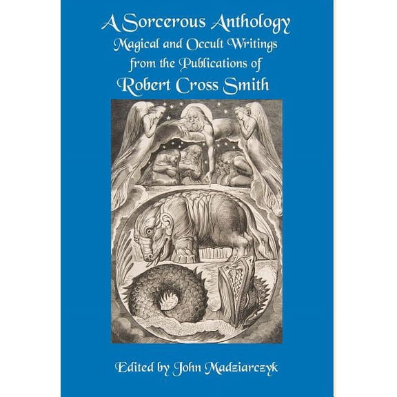 A Sorcerous Anthology: Magical and Occult Writings from the Publications of Robert Cross Smith, (Hardcover)
