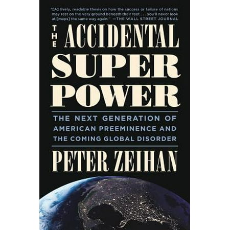 The Accidental Superpower : The Next Generation of American Preeminence and the Coming Global Disorder