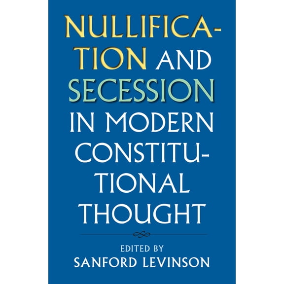 Constitutional Thinking Nullification and Secession in Modern Constitutional Thought, (Paperback)