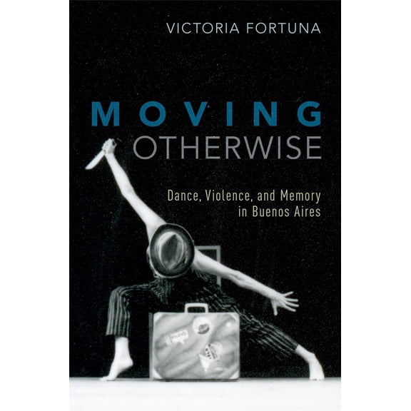 Moving Otherwise: Dance, Violence, and Memory in Buenos Aires, (Paperback)