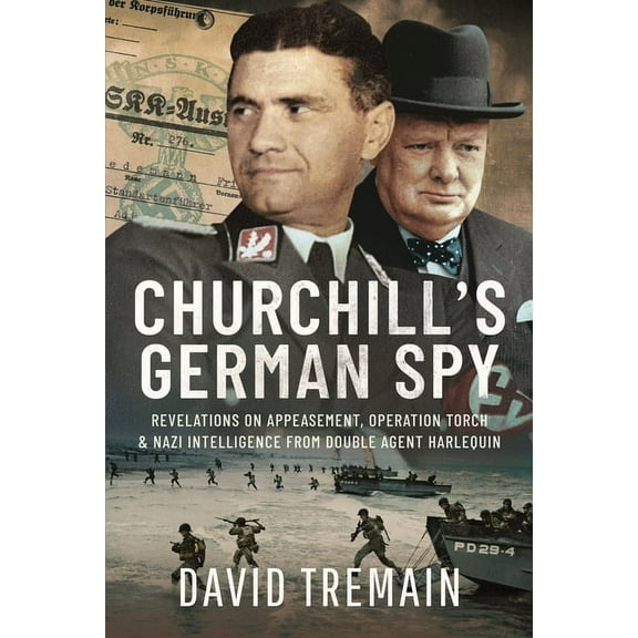 Churchill's German Spy: Revelations on Appeasement, Operation Torch and Nazi Intelligence from Double Agent Harlequin (Hardcover)