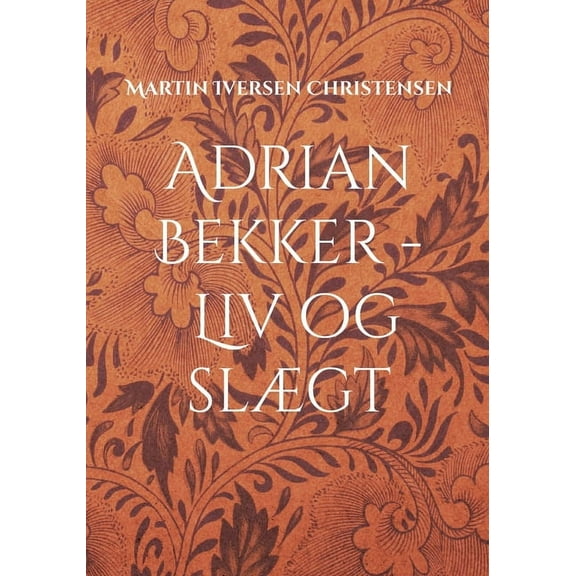 Adrian Bekker - Liv og slÃ¦gt: Herredsfogeden fra HollÃ¦nderbyen, (Paperback)