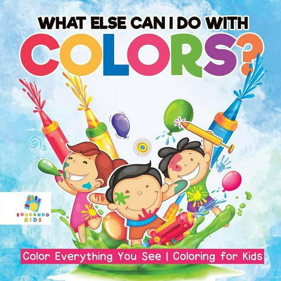What Else Can I Do with Colors? Color Everything You See Coloring for Kids (Paperback)