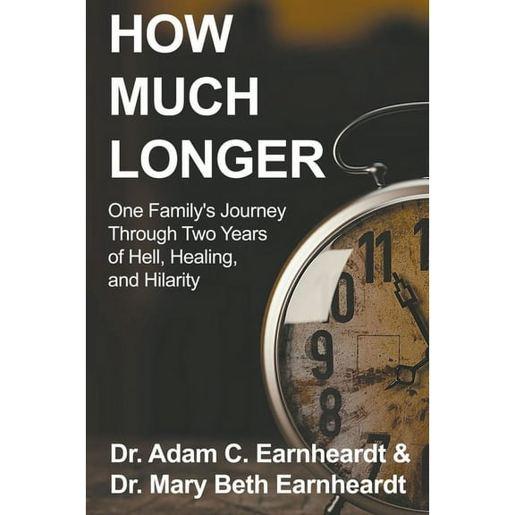 How Much Longer: One Family's Journey Through Two Years of Hell, Healing, and Hilarity, (Paperback)