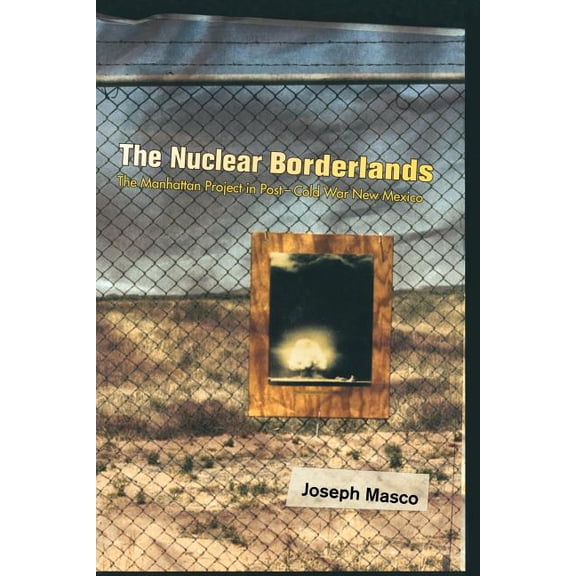 The Nuclear Borderlands: The Manhattan Project in Post-Cold War New Mexico, (Paperback)