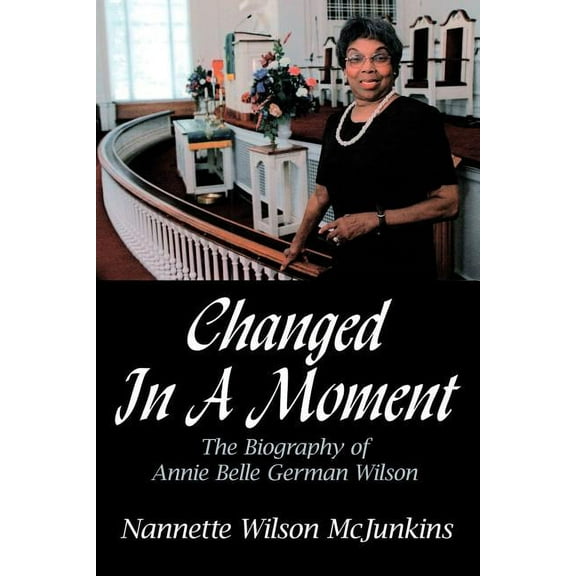 Changed In A Moment: The Biography of Annie Belle German Wilson