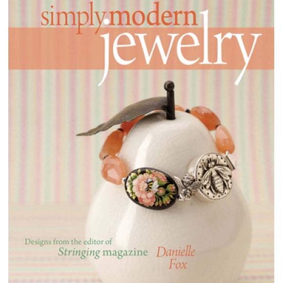 Simply Modern Jewelry: Designs from the Editor of Stringing Magazine