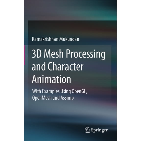 3D Mesh Processing and Character Animation: With Examples Using Opengl, Openmesh and Assimp, (Paperback)