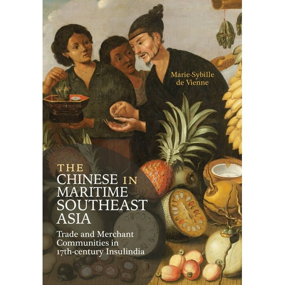 The Chinese in Maritime Southeast Asia: Trade and Merchant Communities in 17th-Century Insulindia, (Hardcover)