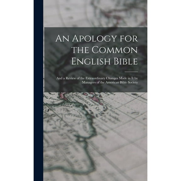An Apology for the Common English Bible; and a Review of the Extraordinary Changes Made in It by Managers of the American Bible Society (Hardcover)