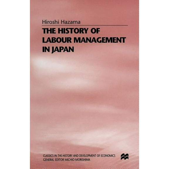 Classics in the History and Development The History of Labour Management in Japan, (Paperback)