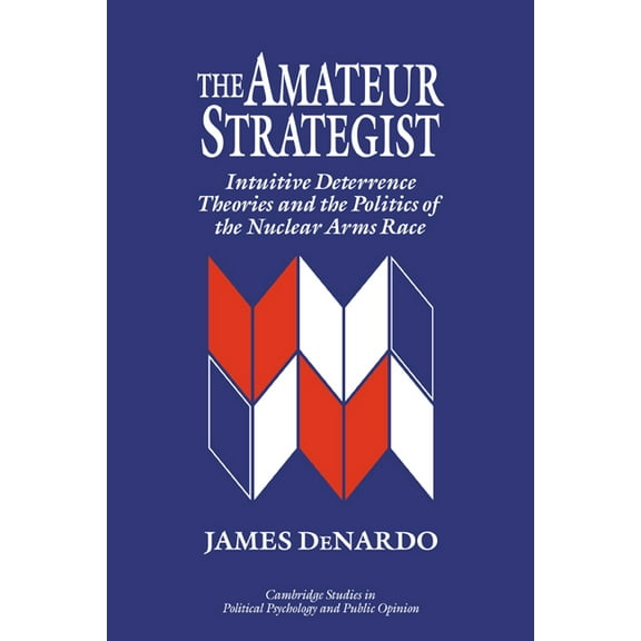Cambridge Studies in Public Opinion and  The Amateur Strategist: Intuitive Deterrence Theories and the Politics of the Nuclear Arms Race, (Paperback)