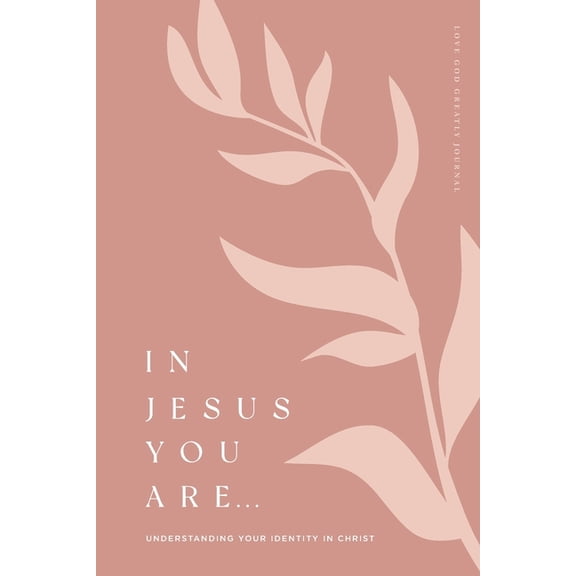 In Jesus You Are: Understanding Your Identity in Christ: A Love God Greatly Bible Study Journal, (Paperback)