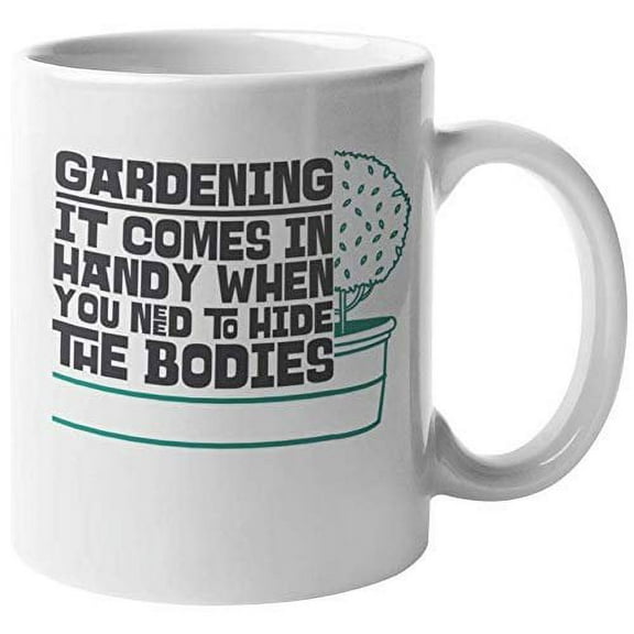Gardening, It Comes In Handy When You Need To Hide The Bodies. Funny Coffee & Tea Gift Mug For Gardener, Farmer, Mom, Dad, Granddad, Grandmom, Uncle, Auntie, Brother, Sister, Men And Women (11oz)