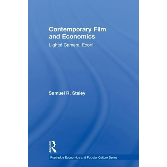 Routledge Economics and Popular Culture Contemporary Film and Economics: Lights! Camera! Econ!, (Hardcover)